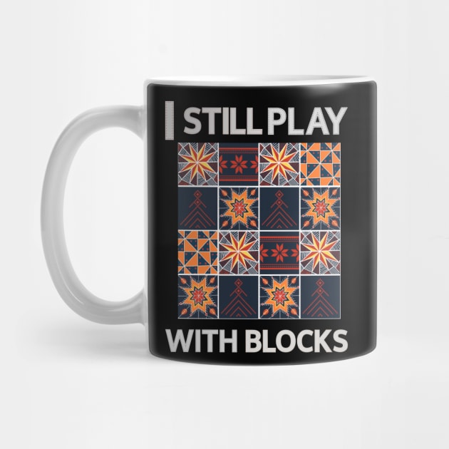 Funny Quilter Quilting I Still Play With Blocks Sewing Lovers by BEZZAIM